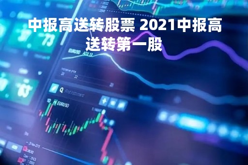 中报高送转股票 2021中报高送转第一股