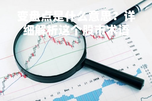 变盘点是什么意思？详细解析这个股市术语