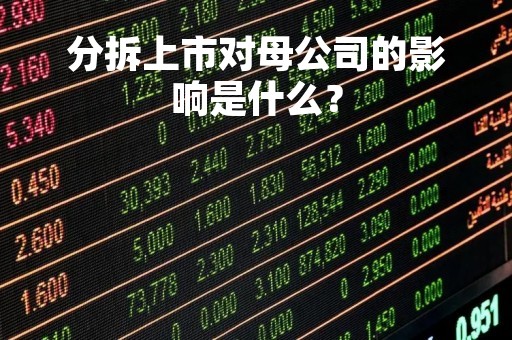 分拆上市对母公司的影响是什么？