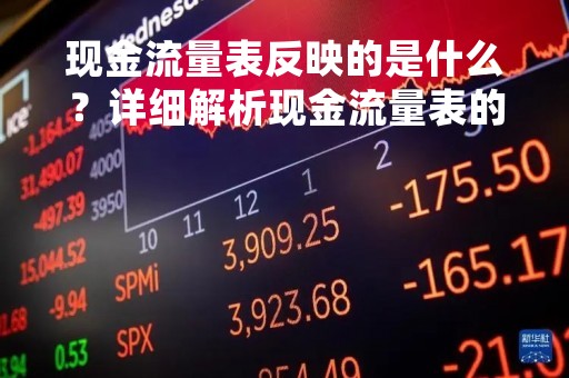 现金流量表反映的是什么？详细解析现金流量表的作用和意义