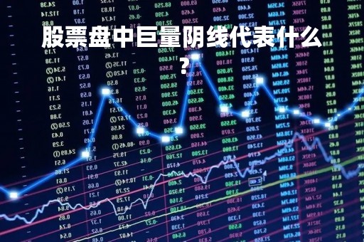 股票盘中巨量阴线代表什么？