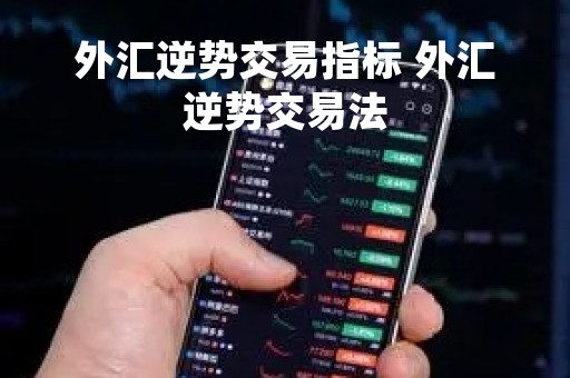 外汇逆势交易指标 外汇逆势交易法