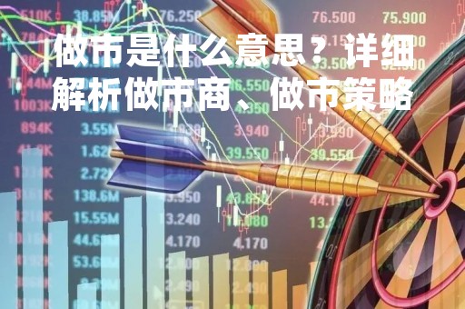 做市是什么意思？详细解析做市商、做市策略及其优劣势
