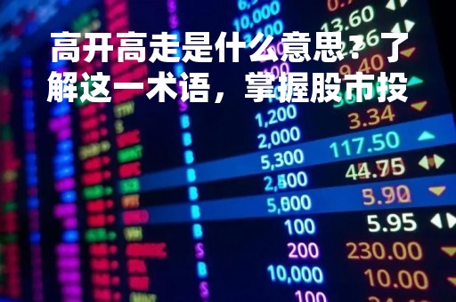 高开高走是什么意思？了解这一术语，掌握股市投资技巧