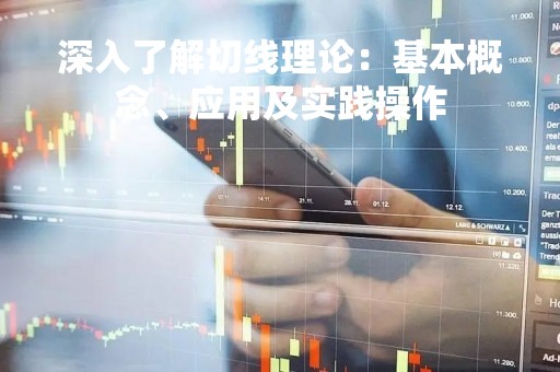 深入了解切线理论：基本概念、应用及实践操作