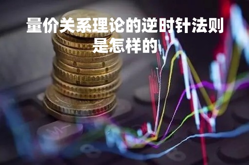 量价关系理论的逆时针法则是怎样的
