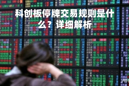 科创板停牌交易规则是什么？详细解析