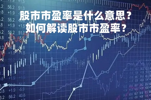 股市市盈率是什么意思？如何解读股市市盈率？