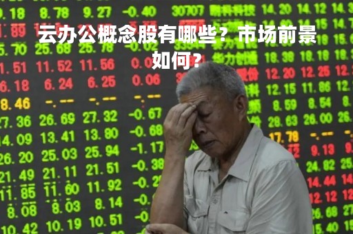 云办公概念股有哪些？市场前景如何？