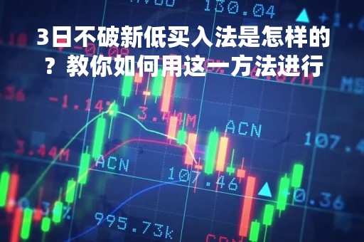 3日不破新低买入法是怎样的？教你如何用这一方法进行投资