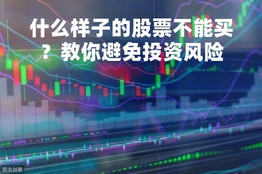 什么样子的股票不能买？教你避免投资风险