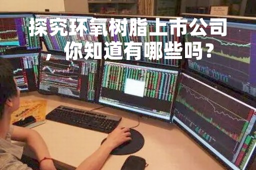 探究环氧树脂上市公司，你知道有哪些吗？