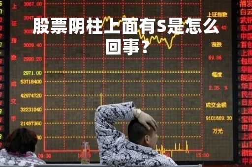 股票阴柱上面有S是怎么回事？