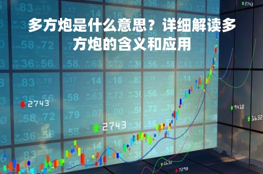 多方炮是什么意思？详细解读多方炮的含义和应用