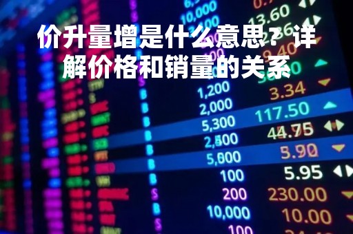 价升量增是什么意思？详解价格和销量的关系