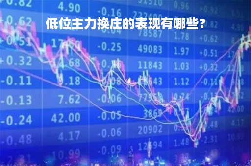 低位主力换庄的表现有哪些？