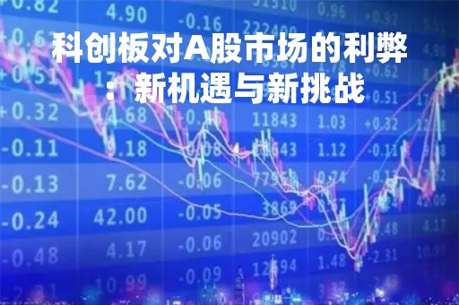 科创板对A股市场的利弊：新机遇与新挑战