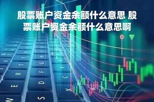 股票账户资金余额什么意思 股票账户资金余额什么意思啊