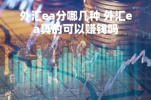外汇ea分哪几种 外汇ea真的可以赚钱吗