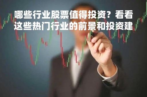 哪些行业股票值得投资？看看这些热门行业的前景和投资建议
