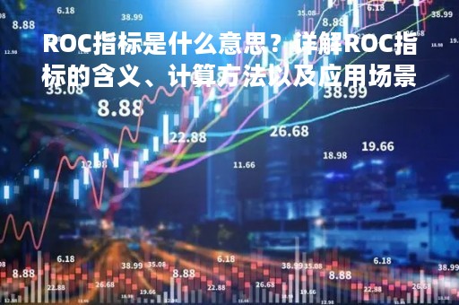 ROC指标是什么意思？详解ROC指标的含义、计算方法以及应用场景