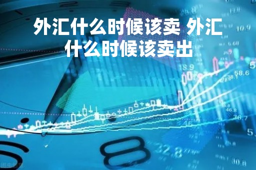 外汇什么时候该卖 外汇什么时候该卖出