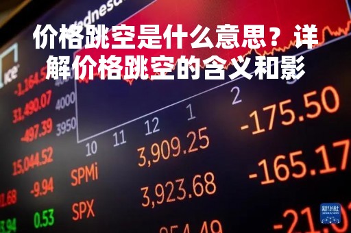价格跳空是什么意思？详解价格跳空的含义和影响