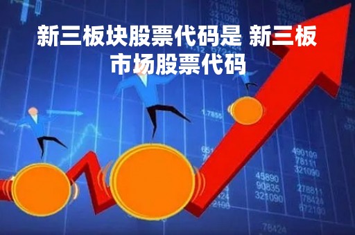 新三板块股票代码是 新三板市场股票代码