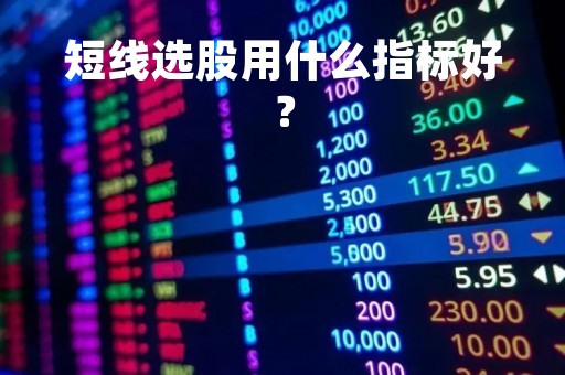短线选股用什么指标好？