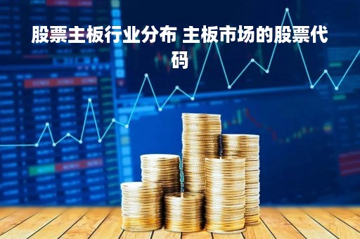 股票主板行业分布 主板市场的股票代码