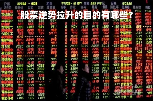 股票逆势拉升的目的有哪些？