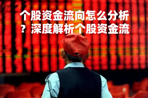 个股资金流向怎么分析？深度解析个股资金流向的意义及分析方法