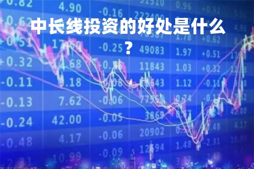 中长线投资的好处是什么？