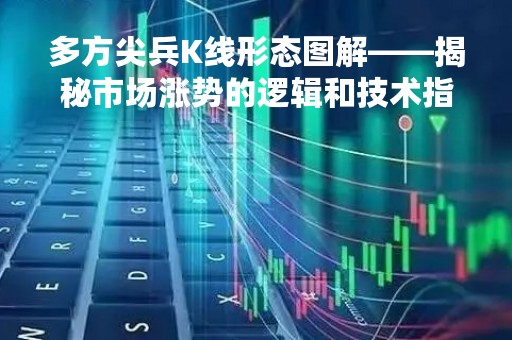 多方尖兵K线形态图解——揭秘市场涨势的逻辑和技术指标