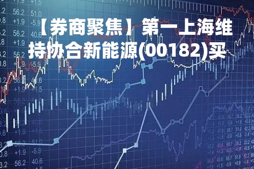 【券商聚焦】第一上海维持协合新能源(00182)买入评级 指其未来利润将逐渐修复