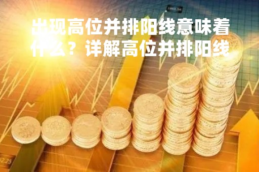 出现高位并排阳线意味着什么？详解高位并排阳线的含义和应对策略