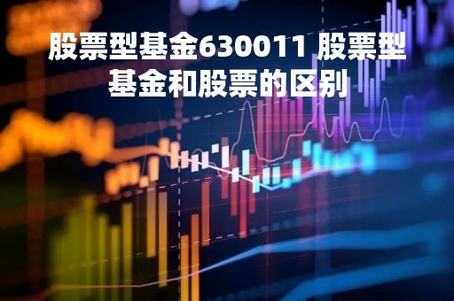股票型基金630011 股票型基金和股票的区别