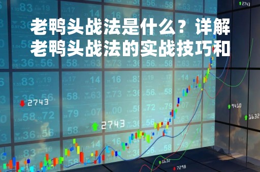 老鸭头战法是什么？详解老鸭头战法的实战技巧和应用