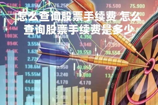 怎么查询股票手续费 怎么查询股票手续费是多少