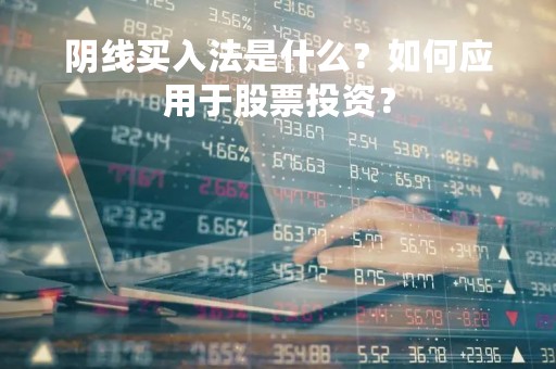 阴线买入法是什么？如何应用于股票投资？