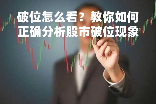 破位怎么看？教你如何正确分析股市破位现象