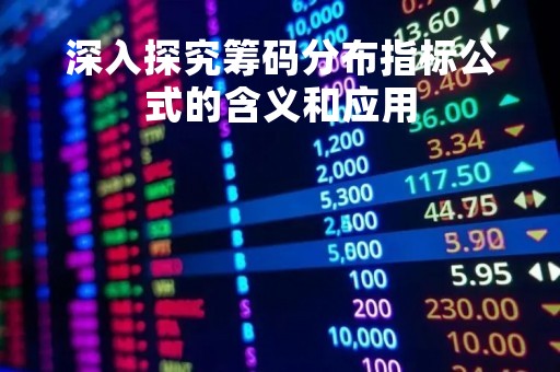 深入探究筹码分布指标公式的含义和应用