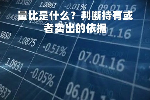 量比是什么？判断持有或者卖出的依据