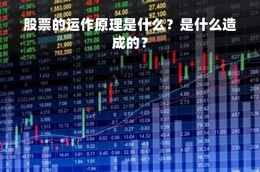 股票的运作原理是什么？是什么造成的？