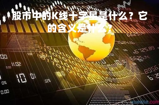 股市中的K线十字星是什么？它的含义是什么？