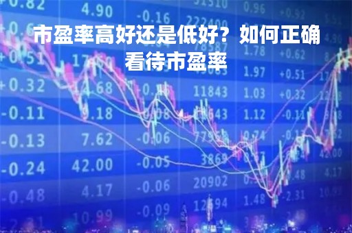 市盈率高好还是低好？如何正确看待市盈率