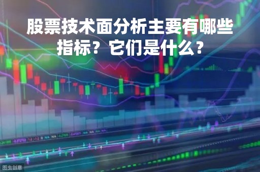 股票技术面分析主要有哪些指标？它们是什么？