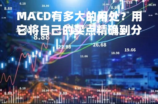 MACD有多大的用处？用它将自己的买点精确到分钟级别