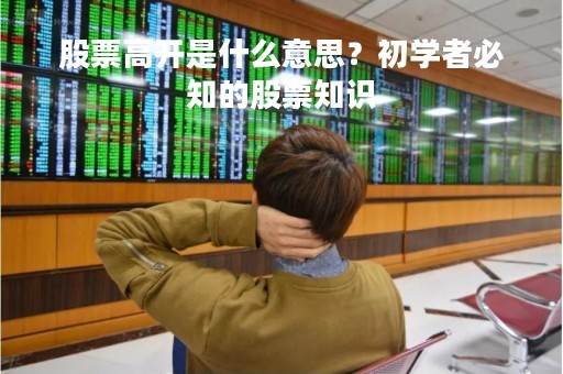 股票高开是什么意思？初学者必知的股票知识