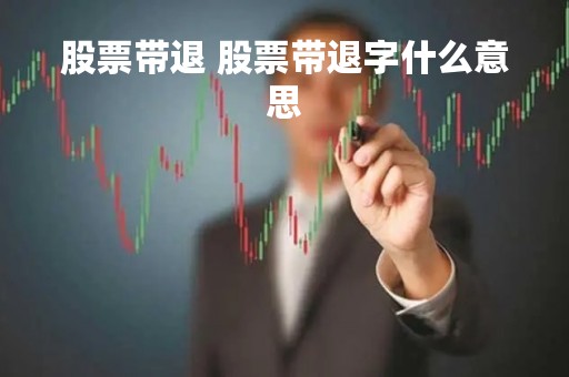 股票带退 股票带退字什么意思
